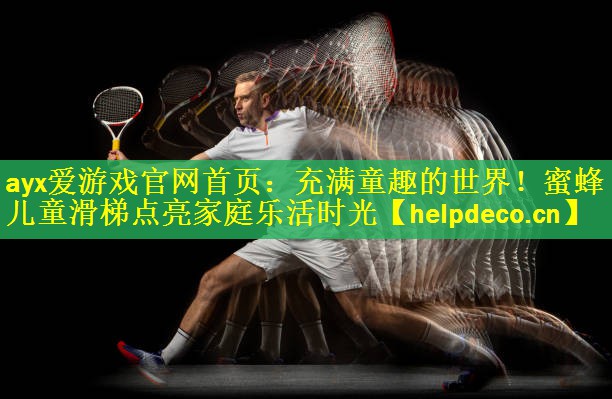 ayx爱游戏官网首页：充满童趣的世界！蜜蜂儿童滑梯点亮家庭乐活时光